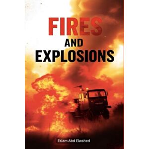 Abd Elwahed, Eslam Fires and Explosions: 100 True Stories of Infernos and Tragedies (Disasters & Accidents) Abd Elwahed, Eslam Fires and Explosions: 100 True Stories of Infernos and Tragedies (Disasters & Accidents)