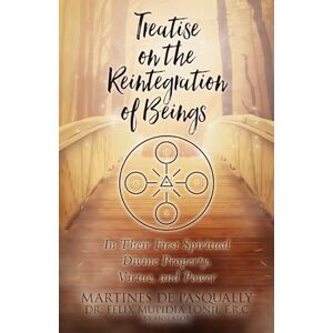 de Pasqually, Martinez Treatise on the REINTEGRATION OF BEINGS de Pasqually, Martinez Treatise on the REINTEGRATION OF BEINGS