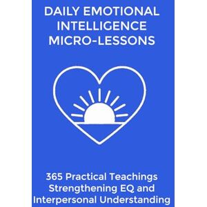 Lane, Marie Daily EQ Micro-Lessons: 365 Practical Teachings Strengthening Emotional Intelligence and Interpersonal Understanding (The Daily Transformation Collection) Lane, Marie Daily EQ Micro-Lessons: 365 Practical Teachings Strengthening Emotional Intelligence and Interpersonal Understanding (The Daily Transformation Collection)
