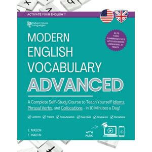 Mason, E. Modern English Vocabulary for Advanced Book: A Complete Self-Study Course to Teach Yourself Idioms, Phrasal Verbs, and Collocations in 10 Minutes a ... Answers and Audio) (Activate Your English™) Mason, E. Modern English Vocabulary for Advanced Book: A Complete Self-Study Course to Teach Yourself Idioms, Phrasal Verbs, and Collocations in 10 Minutes a ... Answers and Audio) (Activate Your English™)