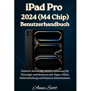 Scott iPad Pro 2024 (M4 Chip) Benutzerhandbuch: Einfache Schritt-für-Schritt-Anleitung für Anfänger und Senioren mit Tipps, Tricks, Fehlerbehebung und Kamerageheimnissen Scott iPad Pro 2024 (M4 Chip) Benutzerhandbuch: Einfache Schritt-für-Schritt-Anleitung für Anfänger und Senioren mit Tipps, Tricks, Fehlerbehebung und Kamerageheimnissen