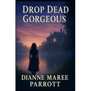 Parrott, Dianne Maree Drop Dead Gorgeous: A love story shadowed by mysteries. A town haunted by secrets. Parrott, Dianne Maree Drop Dead Gorgeous: A love story shadowed by mysteries. A town haunted by secrets.