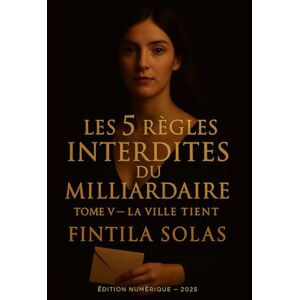 Solas, Fintila Les 5 Règles Interdites du Milliardaire — Tome V : La Ville Tient: Saison 1 — Épilogue : 2:17 devient cadence, la paix devient procédure Solas, Fintila Les 5 Règles Interdites du Milliardaire — Tome V : La Ville Tient: Saison 1 — Épilogue : 2:17 devient cadence, la paix devient procédure