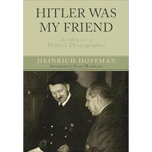 Frontline Books Hitler Was My Friend: The Memoirs of Hitler's Photographer Frontline Books Hitler Was My Friend: The Memoirs of Hitler's Photographer