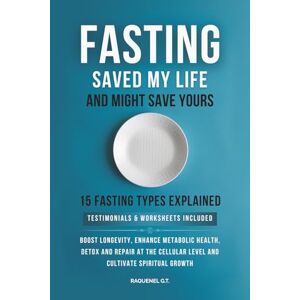 G. T., Raquenel FASTING SAVED MY LIFE AND MIGHT SAVE YOURS: BOOST LONGEVITY, ENHANCE METABOLIC HEALTH, DETOX AND REPAIR AT THE CELLULAR LEVEL, AND CULTIVATE SPIRITUAL GROWTH G. T., Raquenel FASTING SAVED MY LIFE AND MIGHT SAVE YOURS: BOOST LONGEVITY, ENHANCE METABOLIC HEALTH, DETOX AND REPAIR AT THE CELLULAR LEVEL, AND CULTIVATE SPIRITUAL GROWTH