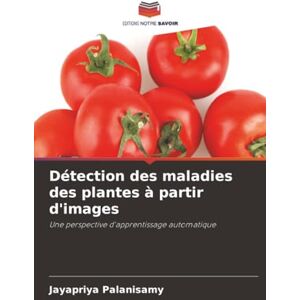 Palanisamy, Jayapriya Détection des maladies des plantes à partir d'images: Une perspective d'apprentissage automatique Palanisamy, Jayapriya Détection des maladies des plantes à partir d'images: Une perspective d'apprentissage automatique