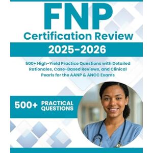 Sutherland, Simon FNP Certification Review 2025-2026: 500+ High-Yield Practice Questions with Detailed Rationales, Case-Based Reviews, and Clinical Pearls for the AANP & ANCC Exams Sutherland, Simon FNP Certification Review 2025-2026: 500+ High-Yield Practice Questions with Detailed Rationales, Case-Based Reviews, and Clinical Pearls for the AANP & ANCC Exams