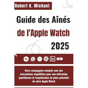 K. Michael, Robert Guide des Aînés de l'Apple Watch 2025: Votre compagnon complet avec des instructions simplifiées pour une utilisation quotidienne et l'exploitation du plein potentiel de votre Apple Watch K. Michael, Robert Guide des Aînés de l'Apple Watch 2025: Votre compagnon complet avec des instructions simplifiées pour une utilisation quotidienne et l'exploitation du plein potentiel de votre Apple Watch