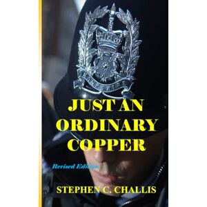 Challis, Stephen C Just an Ordinary Copper: Revised Edition Challis, Stephen C Just an Ordinary Copper: Revised Edition