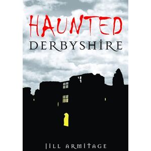 Armitage, Jill Haunted Derbyshire Armitage, Jill Haunted Derbyshire