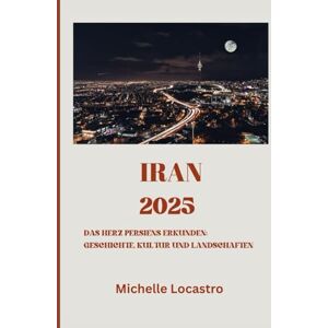 Locastro, Michelle IRAN-REISEFÜHRER 2025: Das Herz Persiens erkunden: Geschichte, Kultur und Landschaften (Updated Travel Guide books in different languages (English, French, Spanish, Italian, German and Japanese).) Locastro, Michelle IRAN-REISEFÜHRER 2025: Das Herz Persiens erkunden: Geschichte, Kultur und Landschaften (Updated Travel Guide books in different languages (English, French, Spanish, Italian, German and Japanese).)