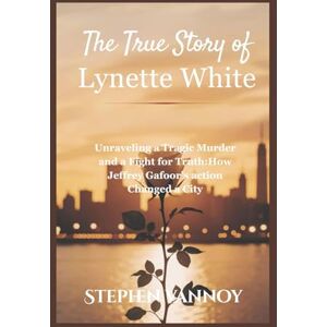 Vannoy, Stephen The True Story Of Lynette White: Unraveling a Tragic Murder and a Fight for Truth:How Jeffrey Gafoor’s action Changed a City Vannoy, Stephen The True Story Of Lynette White: Unraveling a Tragic Murder and a Fight for Truth:How Jeffrey Gafoor’s action Changed a City