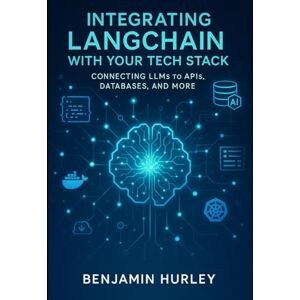 Hurley, Benjamin Integrating LangChain with your Tech Stack: Connecting LLMs to APIs, Databases, and More( With a lot of real world application building examples) Hurley, Benjamin Integrating LangChain with your Tech Stack: Connecting LLMs to APIs, Databases, and More( With a lot of real world application building examples)