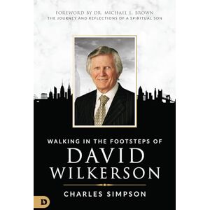 Simpson, Charles Walking in the Footsteps of David Wilkerson: The Journey and Reflections of a Spiritual Son Simpson, Charles Walking in the Footsteps of David Wilkerson: The Journey and Reflections of a Spiritual Son