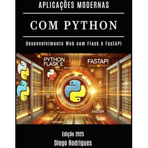 Smart TEch Content, StudioD21 APLICAÇÕES MODERNAS COM PYTHON: Desenvolvimento Web com Flask e FastAPI (FRAMEWORKS WEB, MOBILE & APIs Brasil) Smart TEch Content, StudioD21 APLICAÇÕES MODERNAS COM PYTHON: Desenvolvimento Web com Flask e FastAPI (FRAMEWORKS WEB, MOBILE & APIs Brasil)