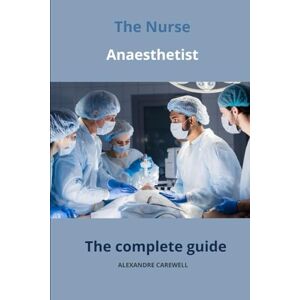CAREWELL, ALEXANDRE The Nurse Anaesthetist The complete Guide: 11 (Nursing Care with Alexandre Carewell) CAREWELL, ALEXANDRE The Nurse Anaesthetist The complete Guide: 11 (Nursing Care with Alexandre Carewell)