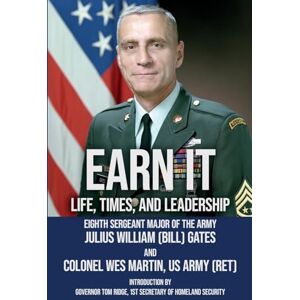 Gates, SMA Julius William Earn It: Life, Times, and Leadership by Sergeant Major of the Army Julius William (Bill) Gates Gates, SMA Julius William Earn It: Life, Times, and Leadership by Sergeant Major of the Army Julius William (Bill) Gates