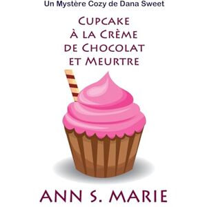 Marie, Ann S. Cupcake à la Crème de Chocolat et Meurtre (Un Mystère Cosy de Dana Sweet) Marie, Ann S. Cupcake à la Crème de Chocolat et Meurtre (Un Mystère Cosy de Dana Sweet)
