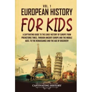 History, Captivating European History for Kids Vol. 1: A Captivating Guide to the Early History of Europe from Prehistoric Times, through Ancient Europe and the Middle ... the Age of Discovery (History for Children) History, Captivating European History for Kids Vol. 1: A Captivating Guide to the Early History of Europe from Prehistoric Times, through Ancient Europe and the Middle ... the Age of Discovery (History for Children)