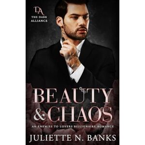 Banks, Juliette N. Beauty & Chaos: Enemies to Lovers Billionaire Romance (The Dark Alliance) Banks, Juliette N. Beauty & Chaos: Enemies to Lovers Billionaire Romance (The Dark Alliance)