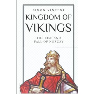 Vincent Kingdom of Vikings: The Rise and Fall of Norway Vincent Kingdom of Vikings: The Rise and Fall of Norway