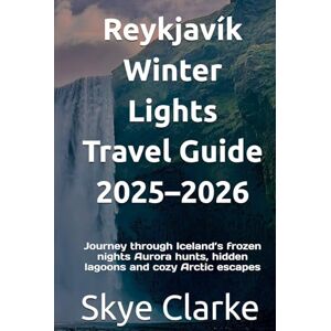Clarke, Skye Reykjavík Winter Lights Travel Guide 2025–2026: Journey through Iceland’s frozen nights Aurora hunts, hidden lagoons and cozy Arctic escapes Clarke, Skye Reykjavík Winter Lights Travel Guide 2025–2026: Journey through Iceland’s frozen nights Aurora hunts, hidden lagoons and cozy Arctic escapes
