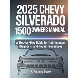 Snook, R. Anthony 2025 CHEVY SILVERADO 1500 OWNERS MANUAL: A Step-by-Step Guide for Maintenance, Diagnosis, and Repair Procedures Snook, R. Anthony 2025 CHEVY SILVERADO 1500 OWNERS MANUAL: A Step-by-Step Guide for Maintenance, Diagnosis, and Repair Procedures