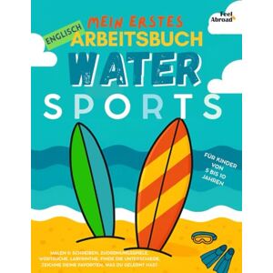 Abroad, Feel Mein Erstes Wassersport-Aktivitätsbuch: Englisch Lernen mit Spiel & Spaß – Malvorlagen, Rätsel, Labyrinthe für Kinder von 5–10 Jahren Perfekt für ... und Nicht-Muttersprachler geeigne) Abroad, Feel Mein Erstes Wassersport-Aktivitätsbuch: Englisch Lernen mit Spiel & Spaß – Malvorlagen, Rätsel, Labyrinthe für Kinder von 5–10 Jahren Perfekt für ... und Nicht-Muttersprachler geeigne)