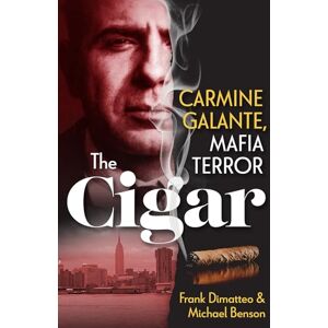 DiMatteo, Frank The Cigar: Carmine Galante, Mafia Terror DiMatteo, Frank The Cigar: Carmine Galante, Mafia Terror