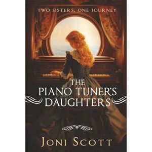 Scott The Piano Tuner's Daughters: Two Sisters, One Journey (Sisters Time Trilogy) Scott The Piano Tuner's Daughters: Two Sisters, One Journey (Sisters Time Trilogy)