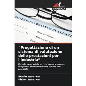 Wararkar, Pravin Progettazione di un sistema di valutazione delle prestazioni per l'industria": Un sistema per valutare in che misura le persone svolgono in modo soddisfacente il lavoro loro assegnato. Wararkar, Pravin Progettazione di un sistema di valutazione delle prestazioni per l'industria": Un sistema per valutare in che misura le persone svolgono in modo soddisfacente il lavoro loro assegnato.