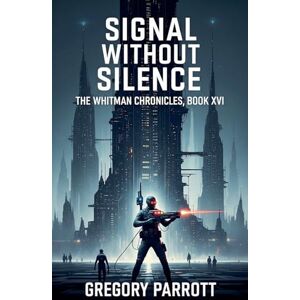 Parrott, Gregory Signal Without Silence: 16 (The Whitman Chronicles) Parrott, Gregory Signal Without Silence: 16 (The Whitman Chronicles)