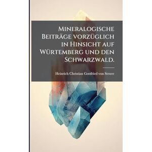 Mineralogische Beiträge vorzÃ1/4glich in Hinsicht auf WÃ1/4rtemberg und den Schwarzwald. Mineralogische Beiträge vorzÃ1/4glich in Hinsicht auf WÃ1/4rtemberg und den Schwarzwald.
