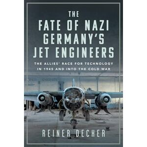 Reiner Decher The Fate of Nazi Germany’s Jet Engineers: The Allies' Race for Technology in 1945 and into the Cold War Reiner Decher The Fate of Nazi Germany’s Jet Engineers: The Allies' Race for Technology in 1945 and into the Cold War