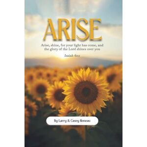 Reneau, Larry Arise: Arise, shine, for your light has come, and the glory of the Lord shines over you Reneau, Larry Arise: Arise, shine, for your light has come, and the glory of the Lord shines over you