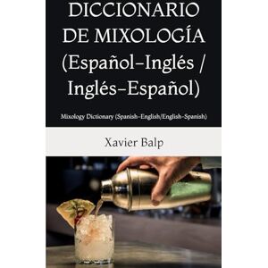 Balp, Xavier DICCIONARIO DE MIXOLOGÍA (Español-Inglés / Inglés-Español): Mixology Dictionary (Spanish-English / English-Spanish) (Food and Drink / Comidas y Bebidas) Balp, Xavier DICCIONARIO DE MIXOLOGÍA (Español-Inglés / Inglés-Español): Mixology Dictionary (Spanish-English / English-Spanish) (Food and Drink / Comidas y Bebidas)