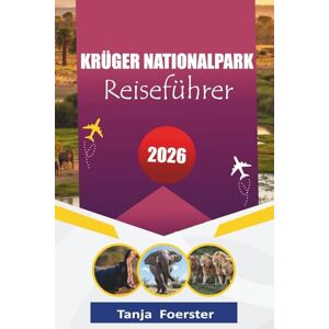 Foerster, Tanja KRÜGER NATIONALPARK REISEFÜHRER 2026: "Kompletter Safari-Begleiter für Wildtiere und Selbstfahrer für Südafrikas Top-Safari-Reiseziel Foerster, Tanja KRÜGER NATIONALPARK REISEFÜHRER 2026: "Kompletter Safari-Begleiter für Wildtiere und Selbstfahrer für Südafrikas Top-Safari-Reiseziel