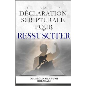 OLAWUMI BOLADALE, OLUSEGUN DÉCLARATION SCRIPTURALE POUR RESSUSCITER: Confessions prophétiques et affirmations positives quotidiennes pour débloquer la faveur, la prospérité et la domination en toute saison OLAWUMI BOLADALE, OLUSEGUN DÉCLARATION SCRIPTURALE POUR RESSUSCITER: Confessions prophétiques et affirmations positives quotidiennes pour débloquer la faveur, la prospérité et la domination en toute saison