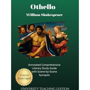 Shakespeare, William Othello: Annotated Comprehensive Literary Study Guide with Scene-by-Scene Synopsis Shakespeare, William Othello: Annotated Comprehensive Literary Study Guide with Scene-by-Scene Synopsis