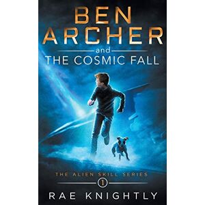 Knightly, Rae Ben Archer and the Cosmic Fall: (The Alien Skill Series, Book 1) Knightly, Rae Ben Archer and the Cosmic Fall: (The Alien Skill Series, Book 1)