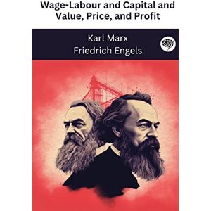 Karl Marx Wage-Labour and Capital and Value, Price, and Profit Karl Marx Wage-Labour and Capital and Value, Price, and Profit