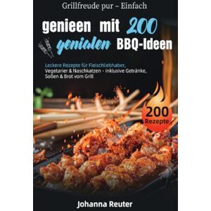 Reuter, Johanna Grillfreude pur – Einfach genießen mit 200 genialen BBQ-Ideen: Leckere Rezepte für Fleischliebhaber, Vegetarier & Naschkatzen – inklusive Getränke, Soßen & Brot vom Grill Reuter, Johanna Grillfreude pur – Einfach genießen mit 200 genialen BBQ-Ideen: Leckere Rezepte für Fleischliebhaber, Vegetarier & Naschkatzen – inklusive Getränke, Soßen & Brot vom Grill