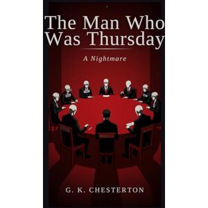 G. K. CHESTERTON The Man Who Was Thursday: A Nightmare G. K. CHESTERTON The Man Who Was Thursday: A Nightmare