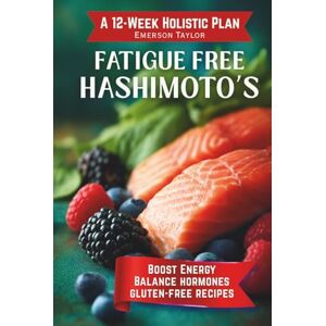 Taylor Fatigue Free Hashimoto’s: A 12-Week Holistic Plan to Boost Energy, Balance Hormones, Self-Heal Your Thyroid Naturally, and Thrive with Gluten-Free Recipes & Detox Taylor Fatigue Free Hashimoto’s: A 12-Week Holistic Plan to Boost Energy, Balance Hormones, Self-Heal Your Thyroid Naturally, and Thrive with Gluten-Free Recipes & Detox