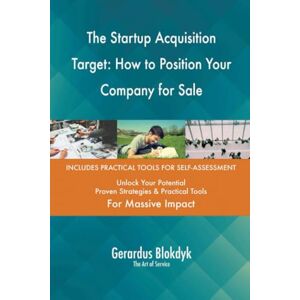 Gerardus Blokdyk - The Art of Service The Startup Acquisition Target: How to Position Your Company for Sale Gerardus Blokdyk - The Art of Service The Startup Acquisition Target: How to Position Your Company for Sale