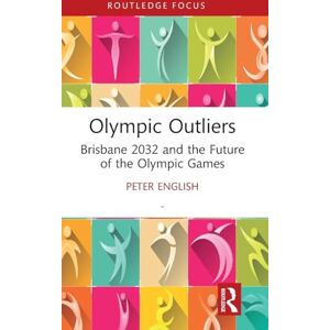 English, Peter Olympic Outliers: Brisbane 2032 and the Future of the Olympic Games (Routledge Focus on Sport, Culture and Society) English, Peter Olympic Outliers: Brisbane 2032 and the Future of the Olympic Games (Routledge Focus on Sport, Culture and Society)