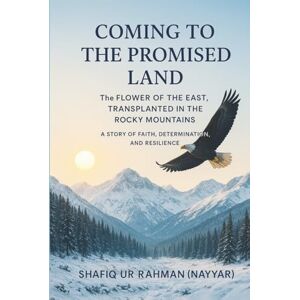 (Nayyar), Shafiq Ur Rahman Coming to the Promised Land: The Flower of the East, Transplanted in the Rocky Mountains (Nayyar), Shafiq Ur Rahman Coming to the Promised Land: The Flower of the East, Transplanted in the Rocky Mountains