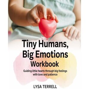 Terrell, Lysa Tiny Humans, Big Emotions Workbook: Guiding Little Hearts Through Big Feelings with Love and Patience Terrell, Lysa Tiny Humans, Big Emotions Workbook: Guiding Little Hearts Through Big Feelings with Love and Patience