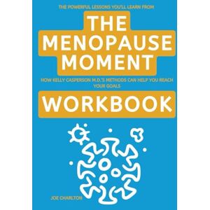 Charlton, Joe The Powerful Lessons You’ll Learn from The Menopause Moment Workbook: How Kelly Casperson M.D.’s Methods Can Help You Reach Your Goals Charlton, Joe The Powerful Lessons You’ll Learn from The Menopause Moment Workbook: How Kelly Casperson M.D.’s Methods Can Help You Reach Your Goals