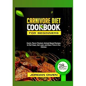 Owen, Jordan carnivore diet cookbook for beginners: Quick, Flavor-Packed, Animal-Based Recipes to Eat Clean, Get Lean, and Save Time in the Kitchen (The ultimate carnivore kitchen) Owen, Jordan carnivore diet cookbook for beginners: Quick, Flavor-Packed, Animal-Based Recipes to Eat Clean, Get Lean, and Save Time in the Kitchen (The ultimate carnivore kitchen)